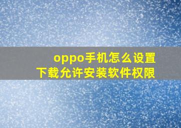 oppo手机怎么设置下载允许安装软件权限