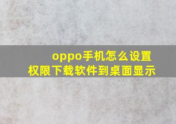 oppo手机怎么设置权限下载软件到桌面显示