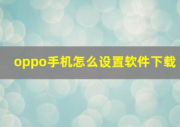 oppo手机怎么设置软件下载