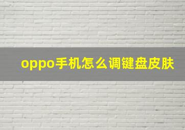 oppo手机怎么调键盘皮肤