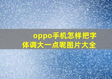 oppo手机怎样把字体调大一点呢图片大全