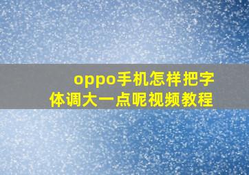 oppo手机怎样把字体调大一点呢视频教程