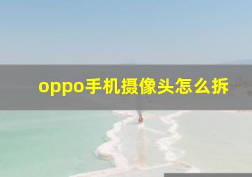 oppo手机摄像头怎么拆