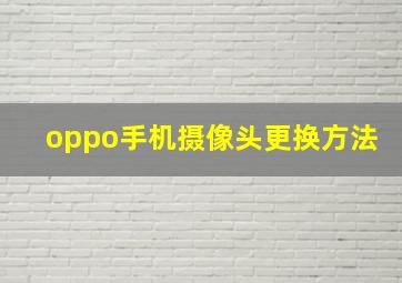 oppo手机摄像头更换方法