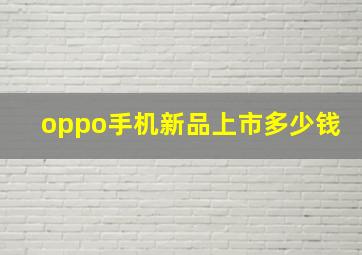 oppo手机新品上市多少钱