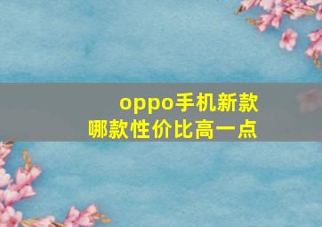 oppo手机新款哪款性价比高一点