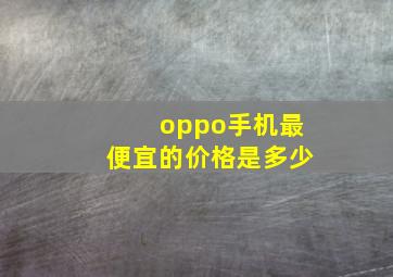 oppo手机最便宜的价格是多少