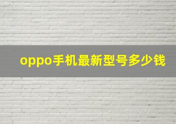 oppo手机最新型号多少钱