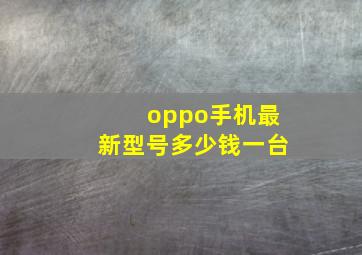 oppo手机最新型号多少钱一台