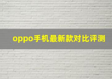 oppo手机最新款对比评测