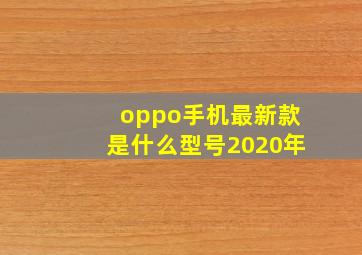 oppo手机最新款是什么型号2020年