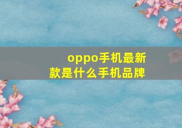 oppo手机最新款是什么手机品牌