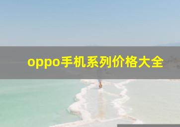 oppo手机系列价格大全