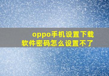 oppo手机设置下载软件密码怎么设置不了