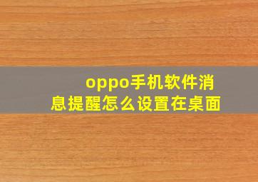 oppo手机软件消息提醒怎么设置在桌面