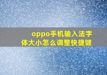 oppo手机输入法字体大小怎么调整快捷键