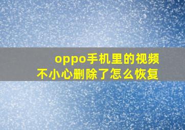 oppo手机里的视频不小心删除了怎么恢复