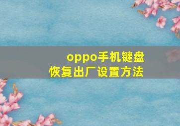 oppo手机键盘恢复出厂设置方法