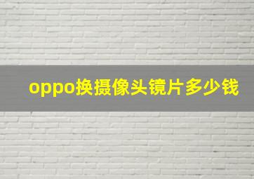 oppo换摄像头镜片多少钱