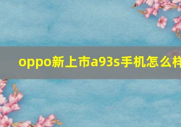 oppo新上市a93s手机怎么样