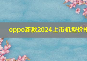 oppo新款2024上市机型价格