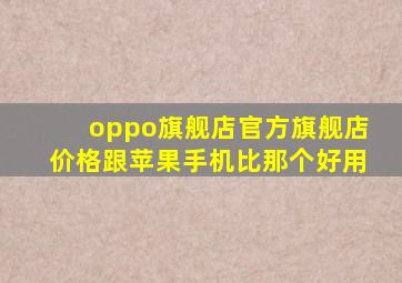 oppo旗舰店官方旗舰店价格跟苹果手机比那个好用