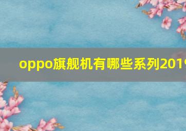 oppo旗舰机有哪些系列2019