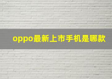 oppo最新上市手机是哪款