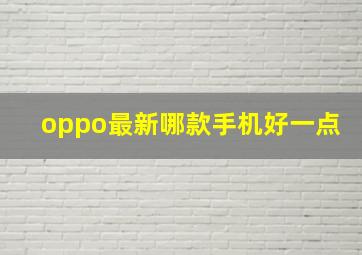 oppo最新哪款手机好一点