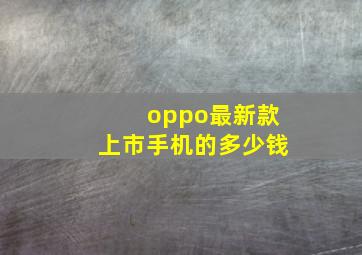 oppo最新款上市手机的多少钱