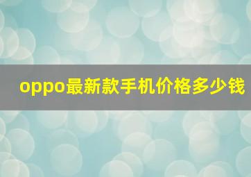 oppo最新款手机价格多少钱