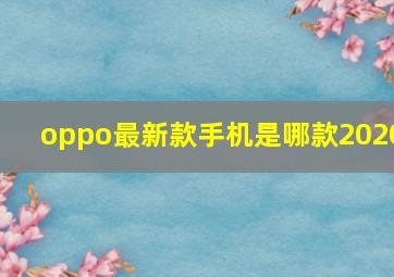 oppo最新款手机是哪款2020