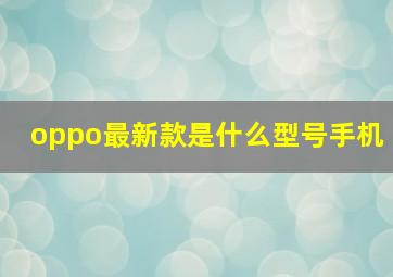 oppo最新款是什么型号手机