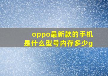 oppo最新款的手机是什么型号内存多少g