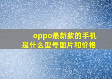 oppo最新款的手机是什么型号图片和价格