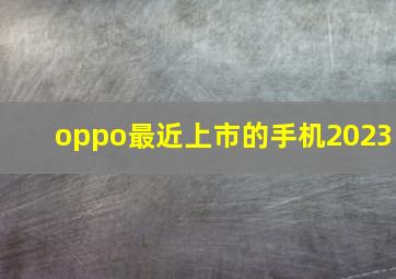 oppo最近上市的手机2023