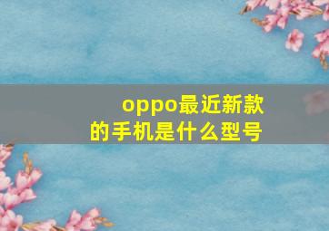 oppo最近新款的手机是什么型号