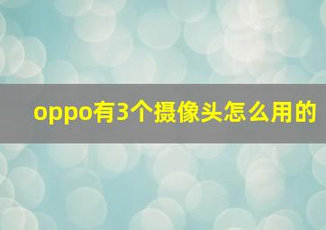 oppo有3个摄像头怎么用的