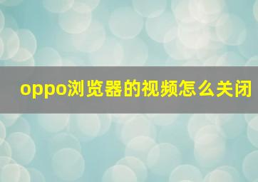 oppo浏览器的视频怎么关闭