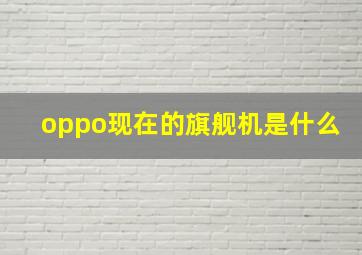 oppo现在的旗舰机是什么