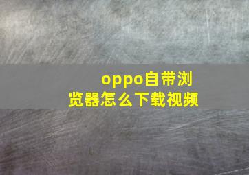 oppo自带浏览器怎么下载视频