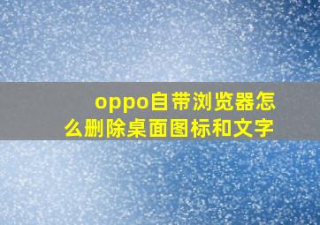 oppo自带浏览器怎么删除桌面图标和文字