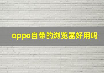 oppo自带的浏览器好用吗