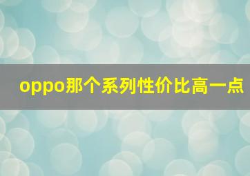 oppo那个系列性价比高一点