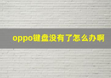 oppo键盘没有了怎么办啊