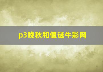 p3晚秋和值谜牛彩网