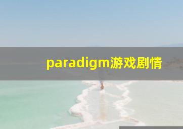 paradigm游戏剧情