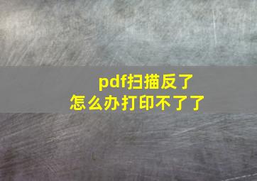 pdf扫描反了怎么办打印不了了