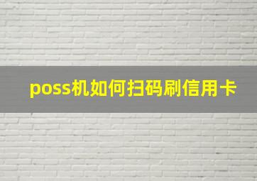 poss机如何扫码刷信用卡