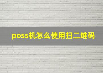 poss机怎么使用扫二维码